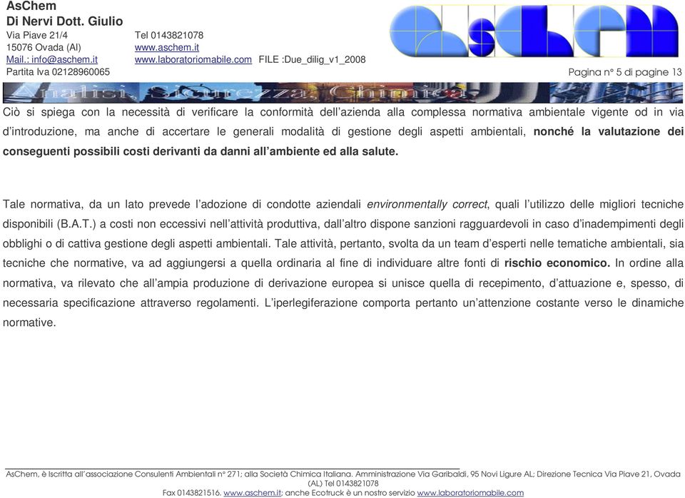 Tale normativa, da un lato prevede l adozione di condotte aziendali environmentally correct, quali l utilizzo delle migliori tecniche disponibili (B.A.T.) a costi non eccessivi nell attività produttiva, dall altro dispone sanzioni ragguardevoli in caso d inadempimenti degli obblighi o di cattiva gestione degli aspetti ambientali.