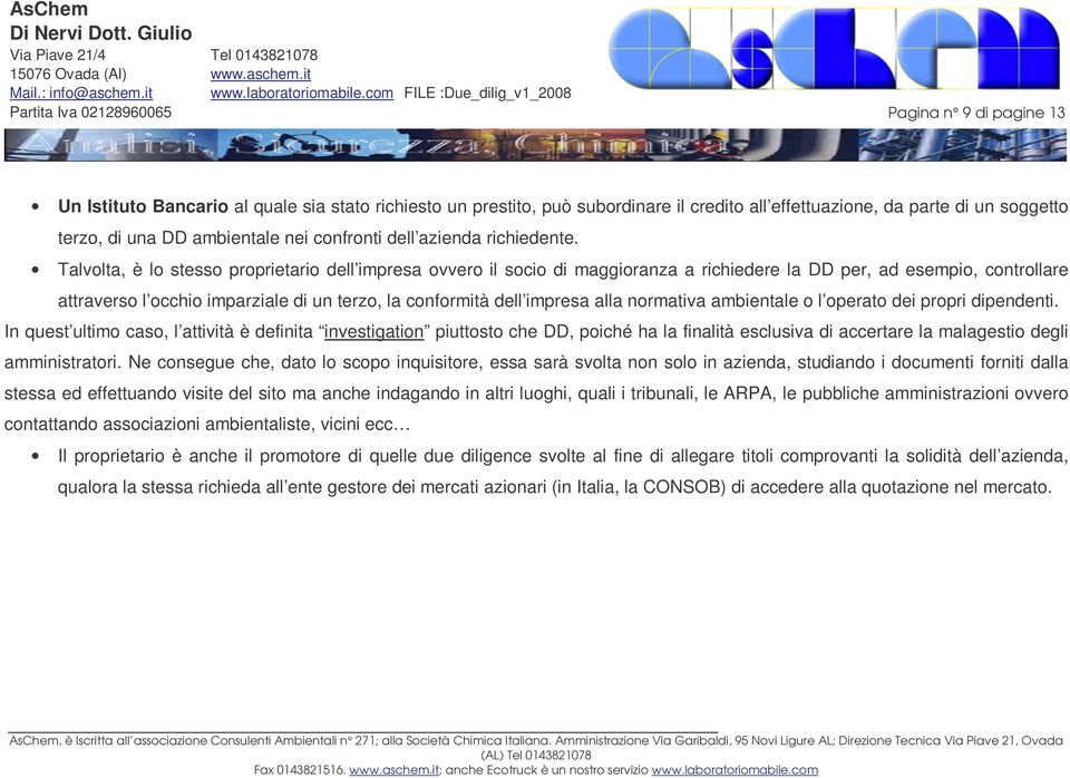 Talvolta, è lo stesso proprietario dell impresa ovvero il socio di maggioranza a richiedere la DD per, ad esempio, controllare attraverso l occhio imparziale di un terzo, la conformità dell impresa