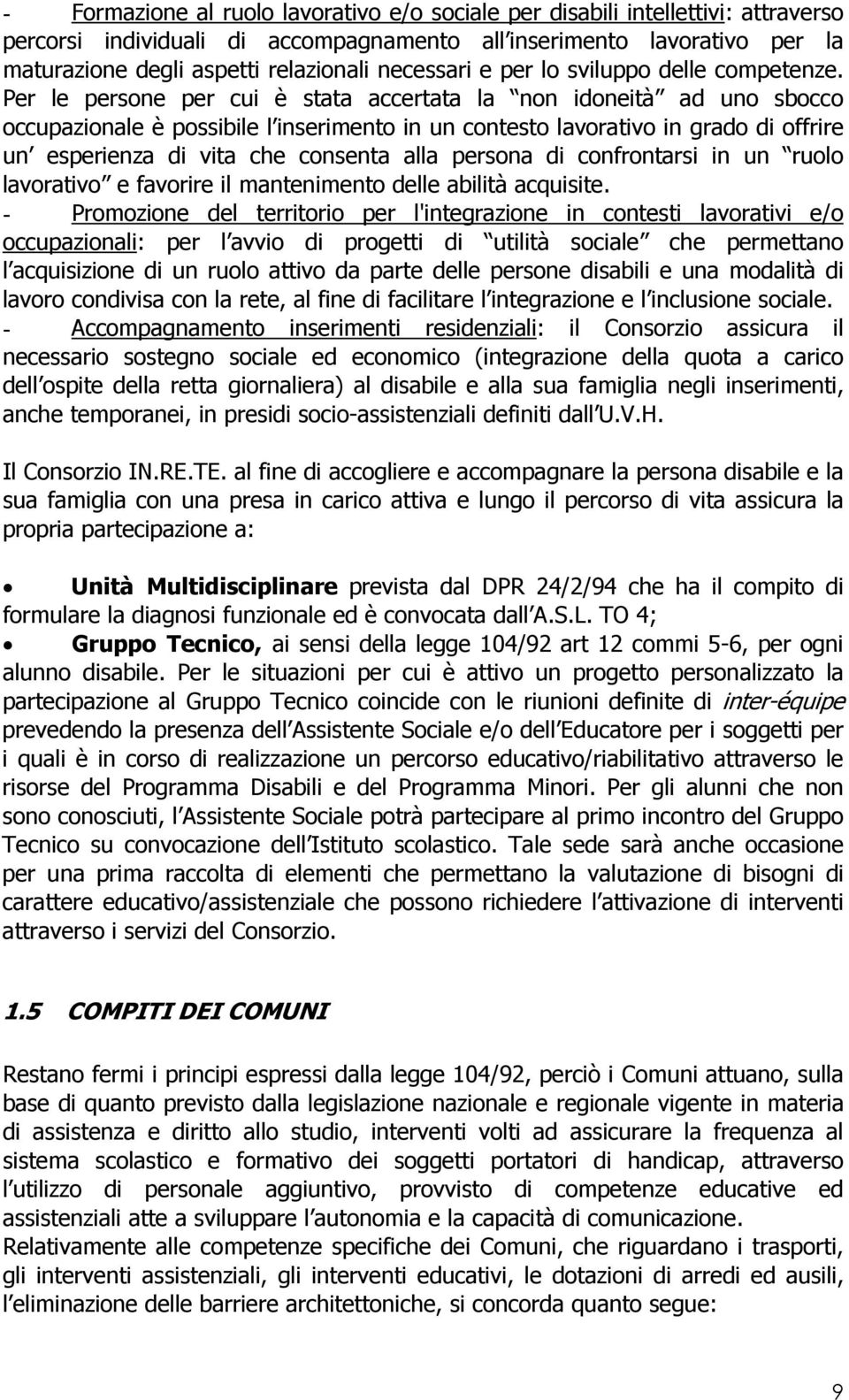 Per le persone per cui è stata accertata la non idoneità ad uno sbocco occupazionale è possibile l inserimento in un contesto lavorativo in grado di offrire un esperienza di vita che consenta alla