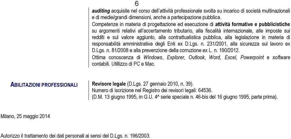 e sul valore aggiunto, alla contrattualistica pubblica, alla legislazione in materia di responsabilità amministrativa degli Enti ex D.Lgs. n. 231/2001, alla sicurezza sul ex D.Lgs. n. 81/2008 e alla prevenzione della corruzione ex L.