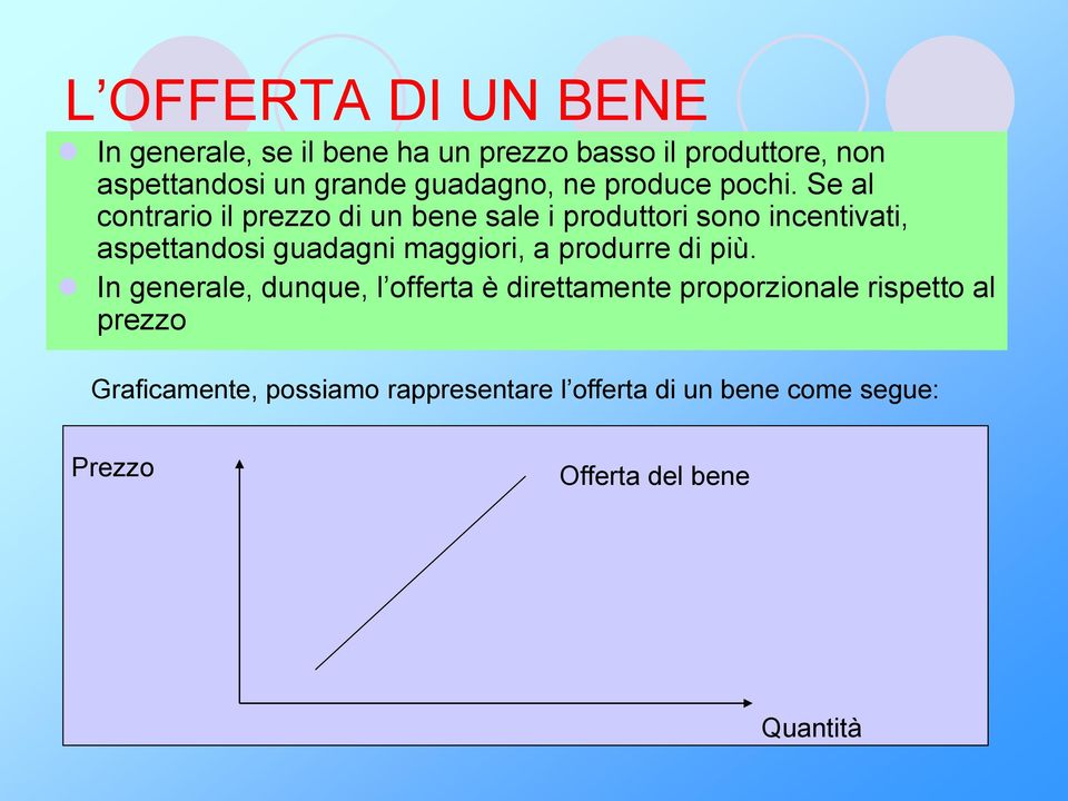 Se al contrario il prezzo di un bene sale i produttori sono incentivati, aspettandosi guadagni maggiori, a