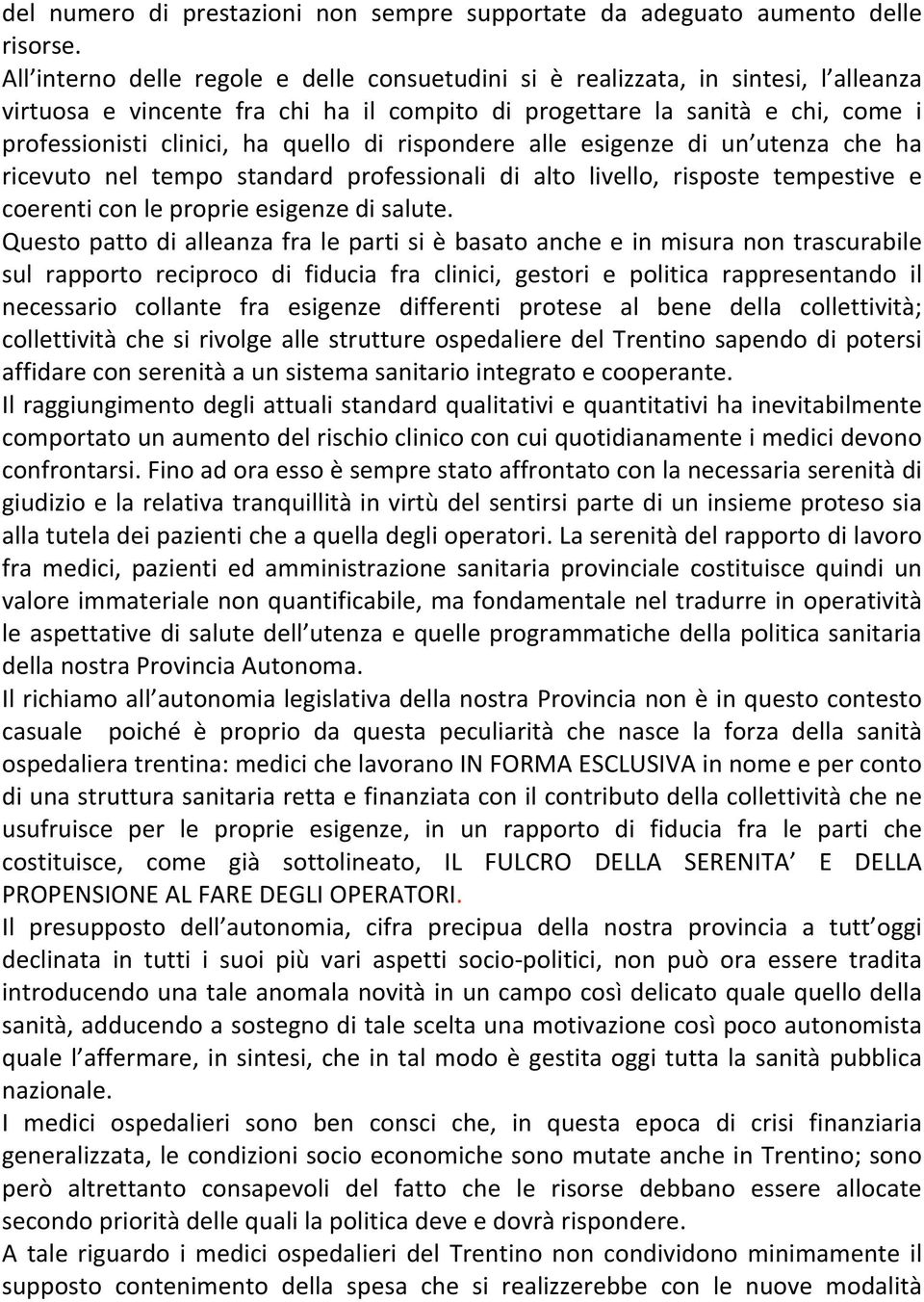 di rispondere alle esigenze di un utenza che ha ricevuto nel tempo standard professionali di alto livello, risposte tempestive e coerenti con le proprie esigenze di salute.