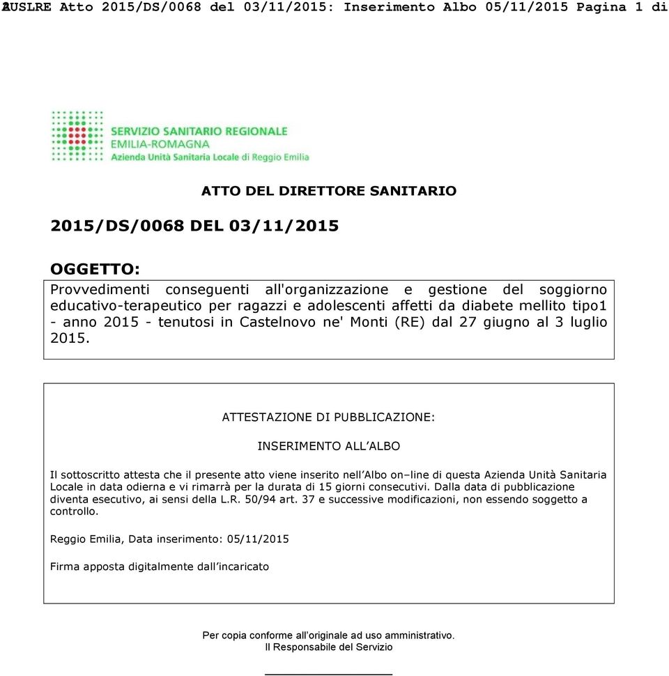 ATTESTAZIONE DI PUBBLICAZIONE: INSERIMENTO ALL ALBO Il sottoscritto attesta che il presente atto viene inserito nell Albo on line di questa Azienda Unità Sanitaria Locale in data odierna e vi rimarrà