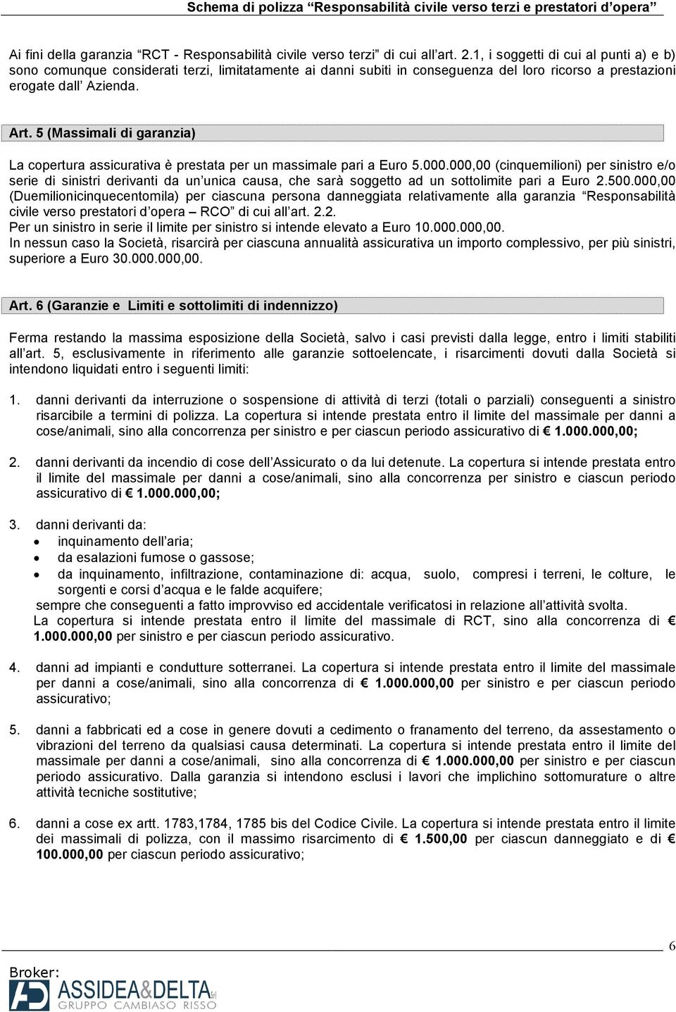 5 (Massimali di garanzia) La copertura assicurativa è prestata per un massimale pari a Euro 5.000.