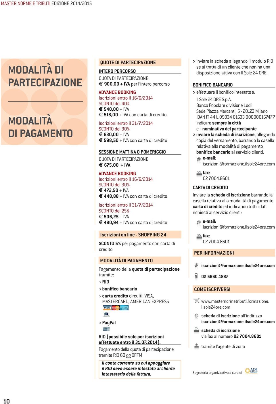 PARTECIPAZIONE 675,00 + IVA ADVANCE BOOKING Iscrizioni entro il 16/6/2014 SCONTO del 30% 472,50 + IVA 448,88 + IVA con carta di credito Iscrizioni entro il 31/7/2014 SCONTO del 25% 506,25 + IVA