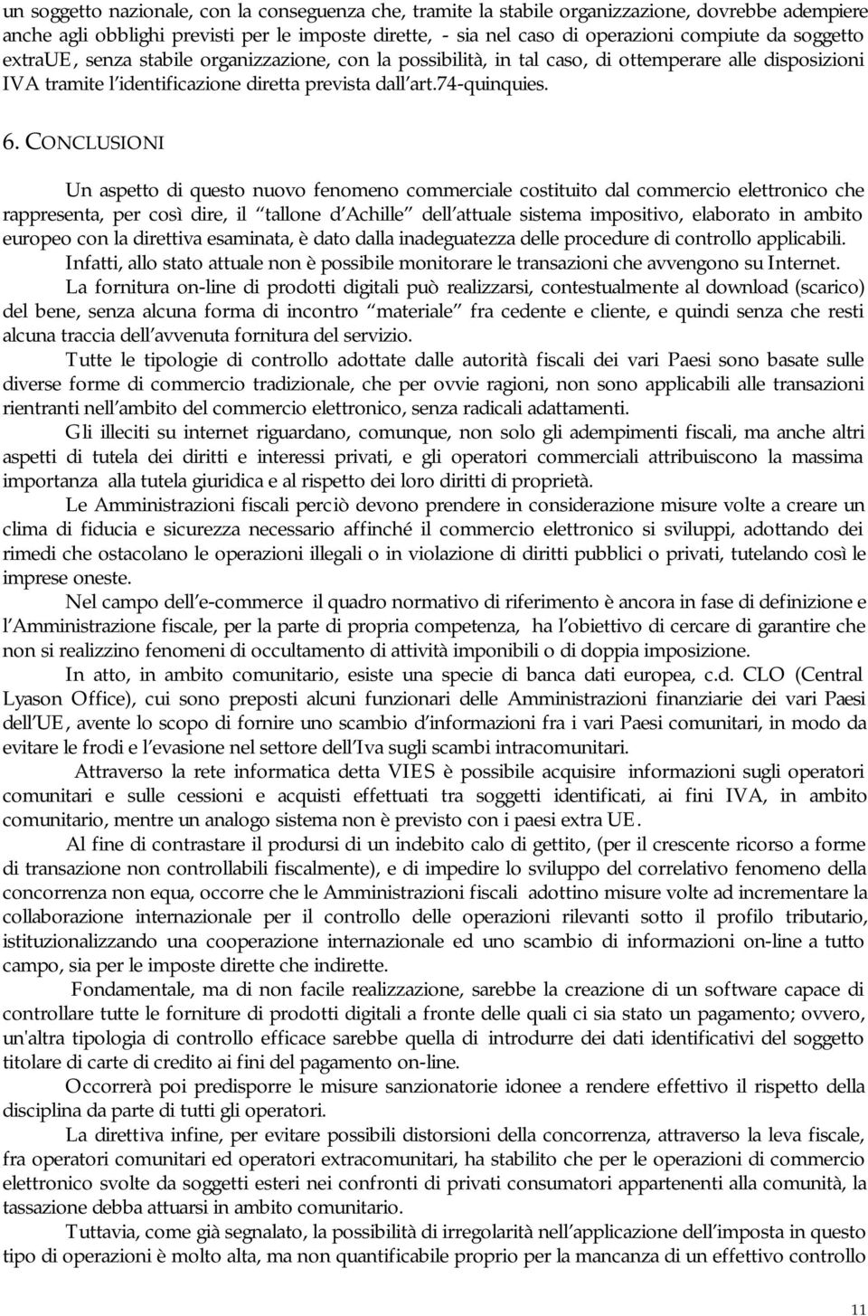 CONCLUSIONI Un aspetto di questo nuovo fenomeno commerciale costituito dal commercio elettronico che rappresenta, per così dire, il tallone d Achille dell attuale sistema impositivo, elaborato in