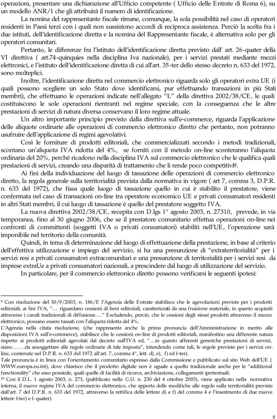 Perciò la scelta fra i due istituti, dell identificazione diretta e la nomina del Rappresentante fiscale, è alternativa solo per gli operatori comunitari.