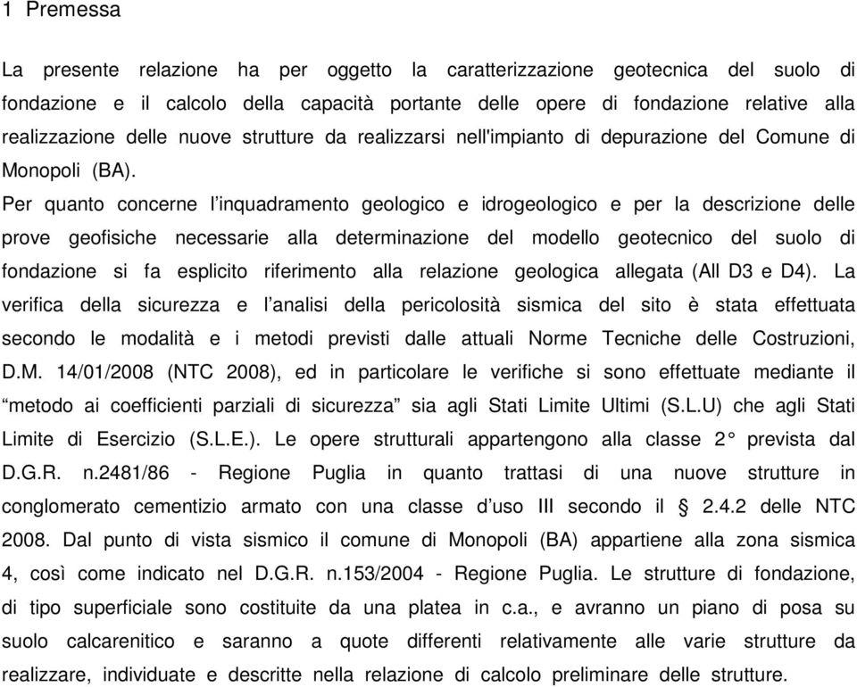 Per quanto concerne l inquadramento geologico e idrogeologico e per la descrizione delle prove geofisiche necessarie alla determinazione del modello geotecnico del suolo di fondazione si fa esplicito