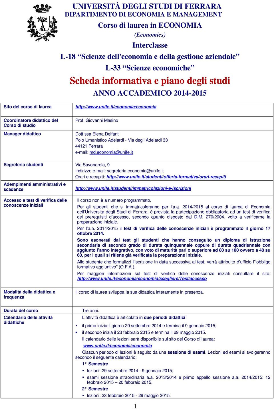 it/economia/economia Coordinatore didattico del Corso di studio Manager didattico Prof. Giovanni Masino Dott.ssa Elena Delfanti Polo Umanistico Adelardi - Via degli Adelardi 33 44 Ferrara e-mail: md.