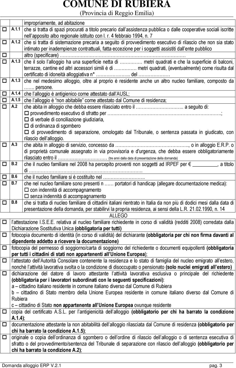 2 che si tratta di sistemazione precaria a seguito di provvedimento esecutivo di rilascio che non sia stato intimato per inadempienze contrattuali, fatta eccezione per i soggetti assistiti dall ente