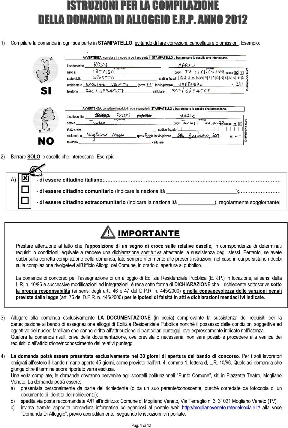 - di essere cittadino extracomunitario (indicare la nazionalità ), regolarmente soggiornante; IMPORTANTE Prestare attenzione al fatto che l apposizione di un segno di croce sulle relative caselle, in