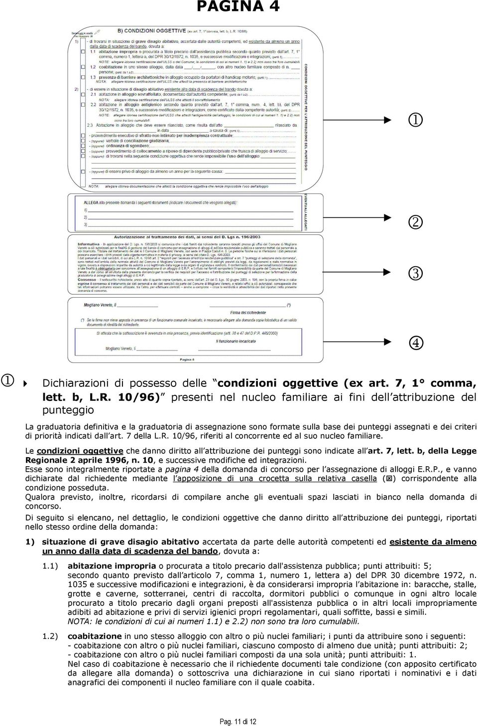 priorità indicati dall art. 7 della L.R. 10/96, riferiti al concorrente ed al suo nucleo familiare. Le condizioni oggettive che danno diritto all attribuzione dei punteggi sono indicate all art.