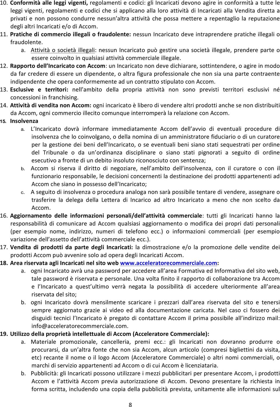 Pratiche di commercio illegali o fraudolente: nessun Incaricato deve intraprendere pratiche illegali o fraudolente. a.