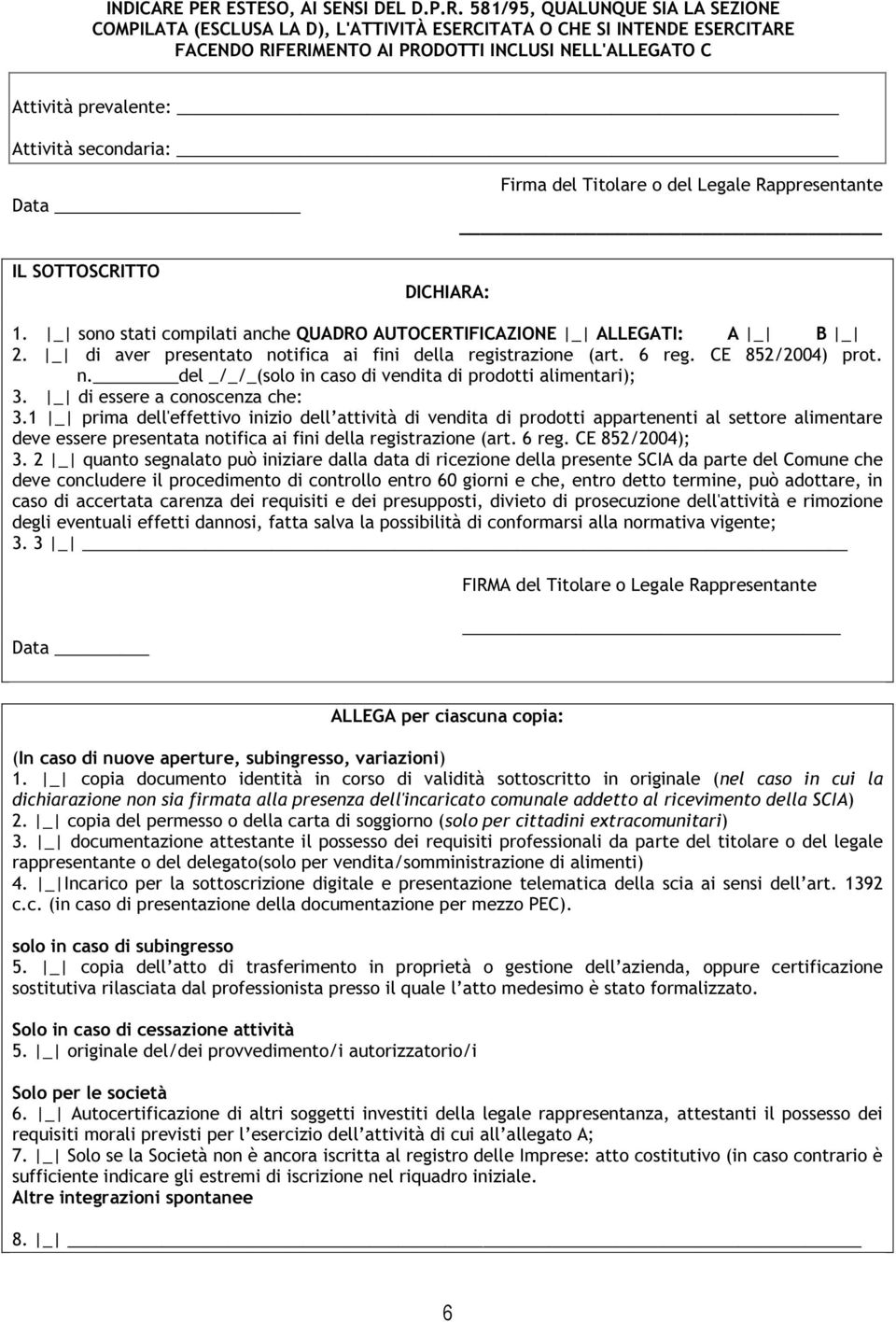 Attività prevalente: Attività secondaria: Data IL SOTTOSCRITTO DICHIARA: Firma del Titolare o del Legale Rappresentante 1. sono stati compilati anche QUADRO AUTOCERTIFICAZIONE ALLEGATI: A B 2.