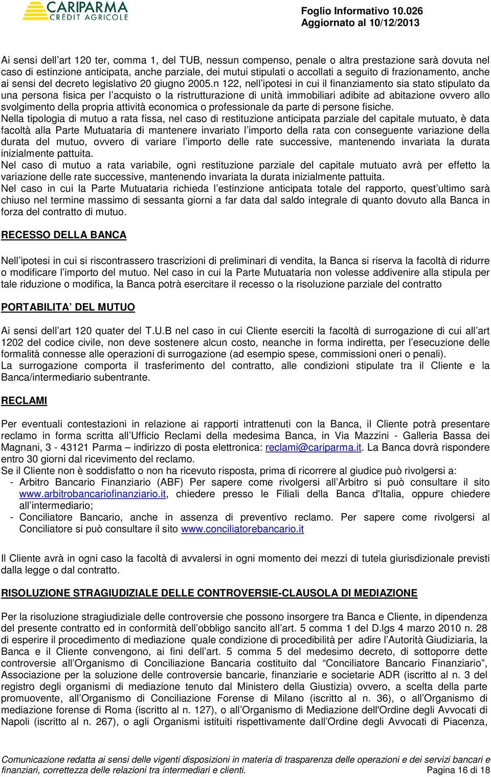 n 122, nell ipotesi in cui il finanziamento sia stato stipulato da una persona fisica per l acquisto o la ristrutturazione di unità immobiliari adibite ad abitazione ovvero allo svolgimento della