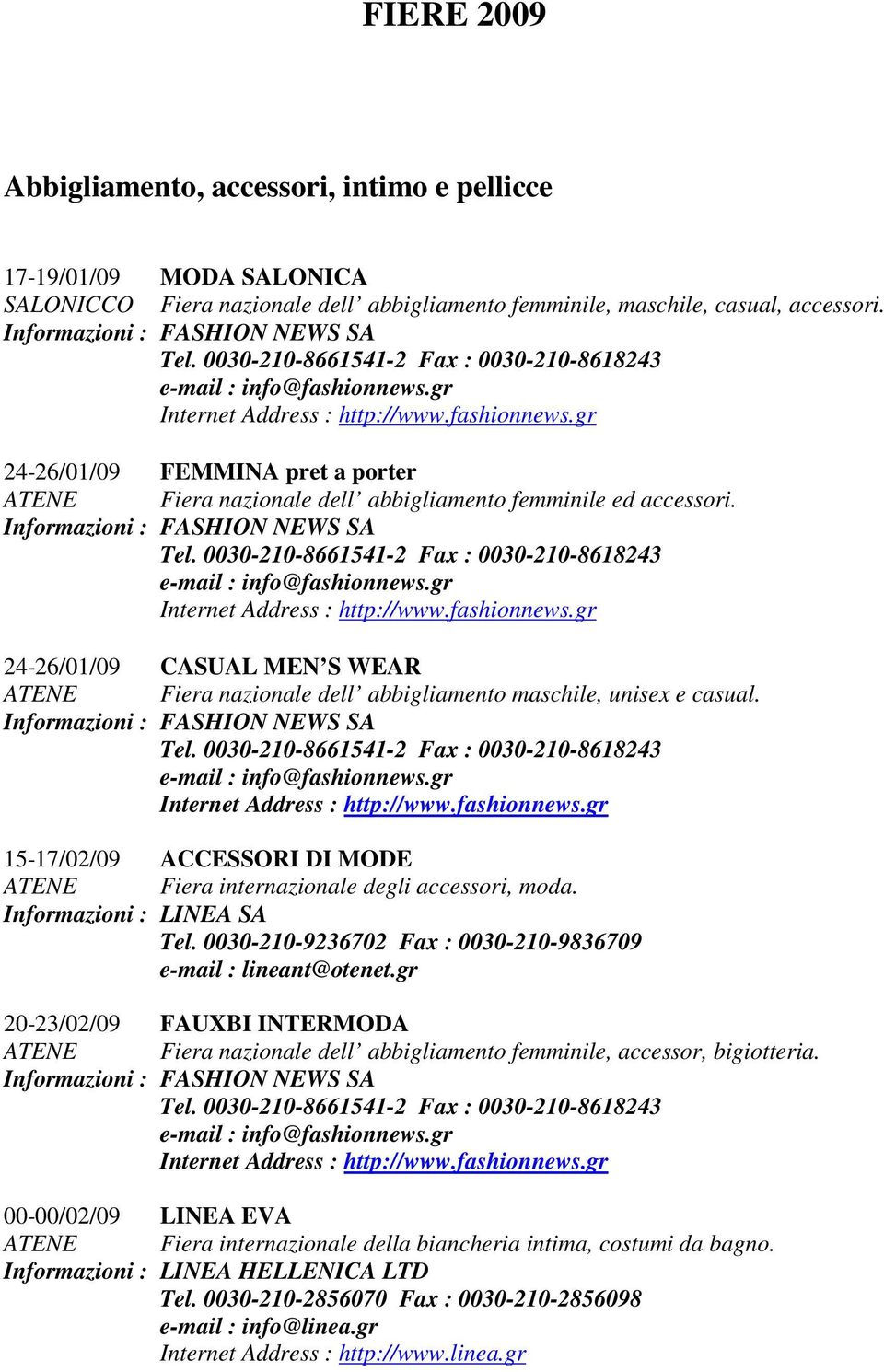 Informazioni : FASHION NEWS SA 24-26/01/09 CASUAL MEN S WEAR ATENE Fiera nazionale dell abbigliamento maschile, unisex e casual.