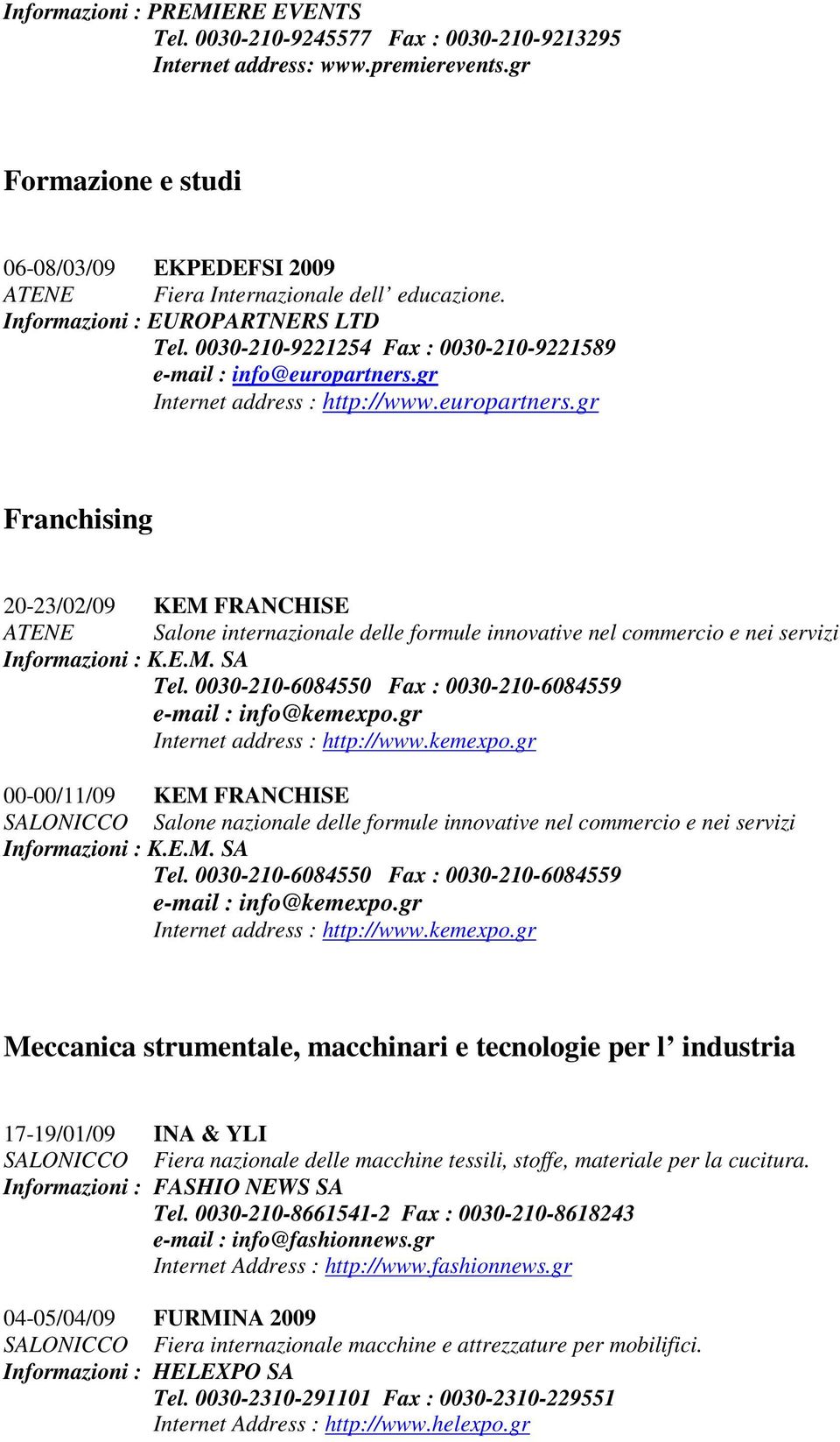 gr Internet address : http://www.europartners.gr Franchising 20-23/02/09 KEM FRANCHISE ATENE Salone internazionale delle formule innovative nel commercio e nei servizi Informazioni : K.E.M. SA Tel.