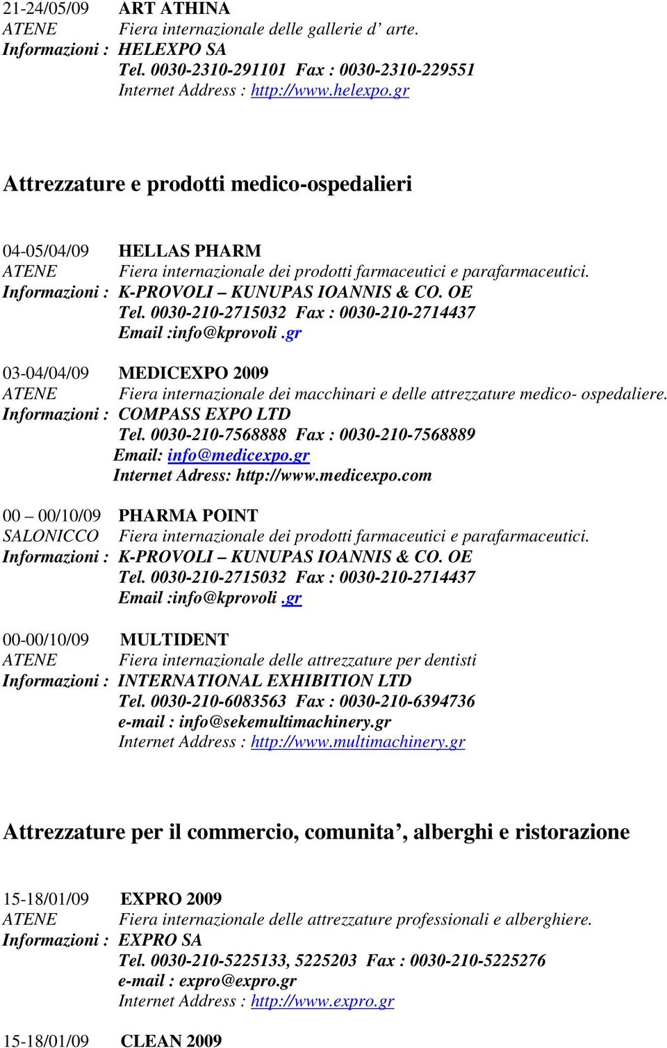 0030-210-2715032 Fax : 0030-210-2714437 Email :info@kprovoli.gr 03-04/04/09 MEDICEXPO 2009 ATENE Fiera internazionale dei macchinari e delle attrezzature medico- ospedaliere.