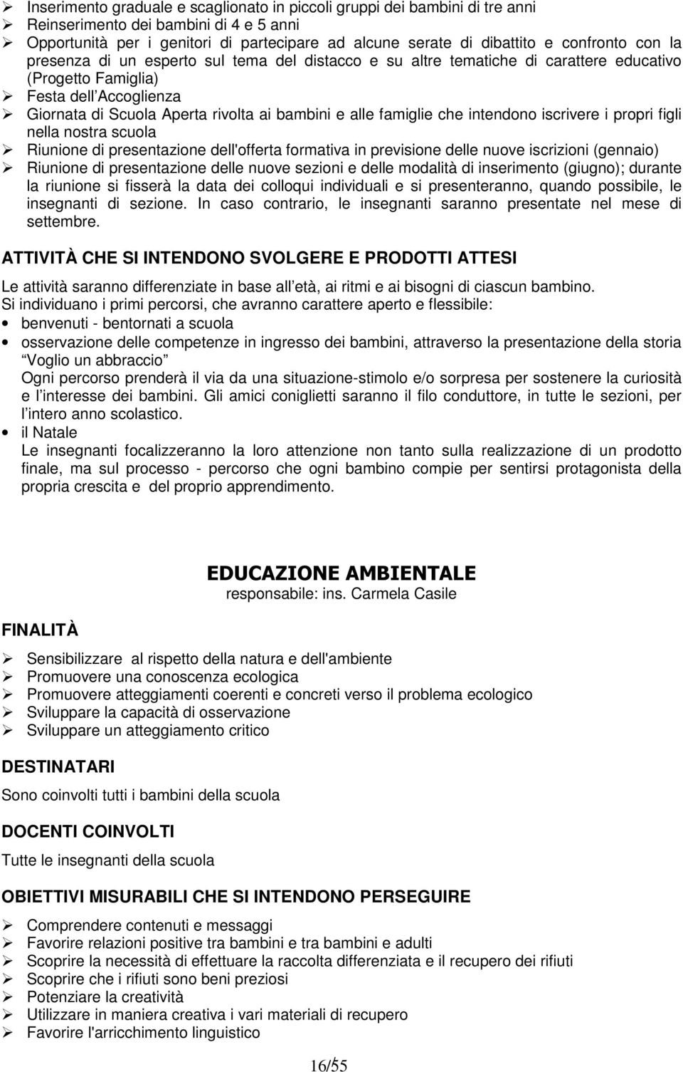 alle famiglie che intendono iscrivere i propri figli nella nostra scuola Riunione di presentazione dell'offerta formativa in previsione delle nuove iscrizioni (gennaio) Riunione di presentazione