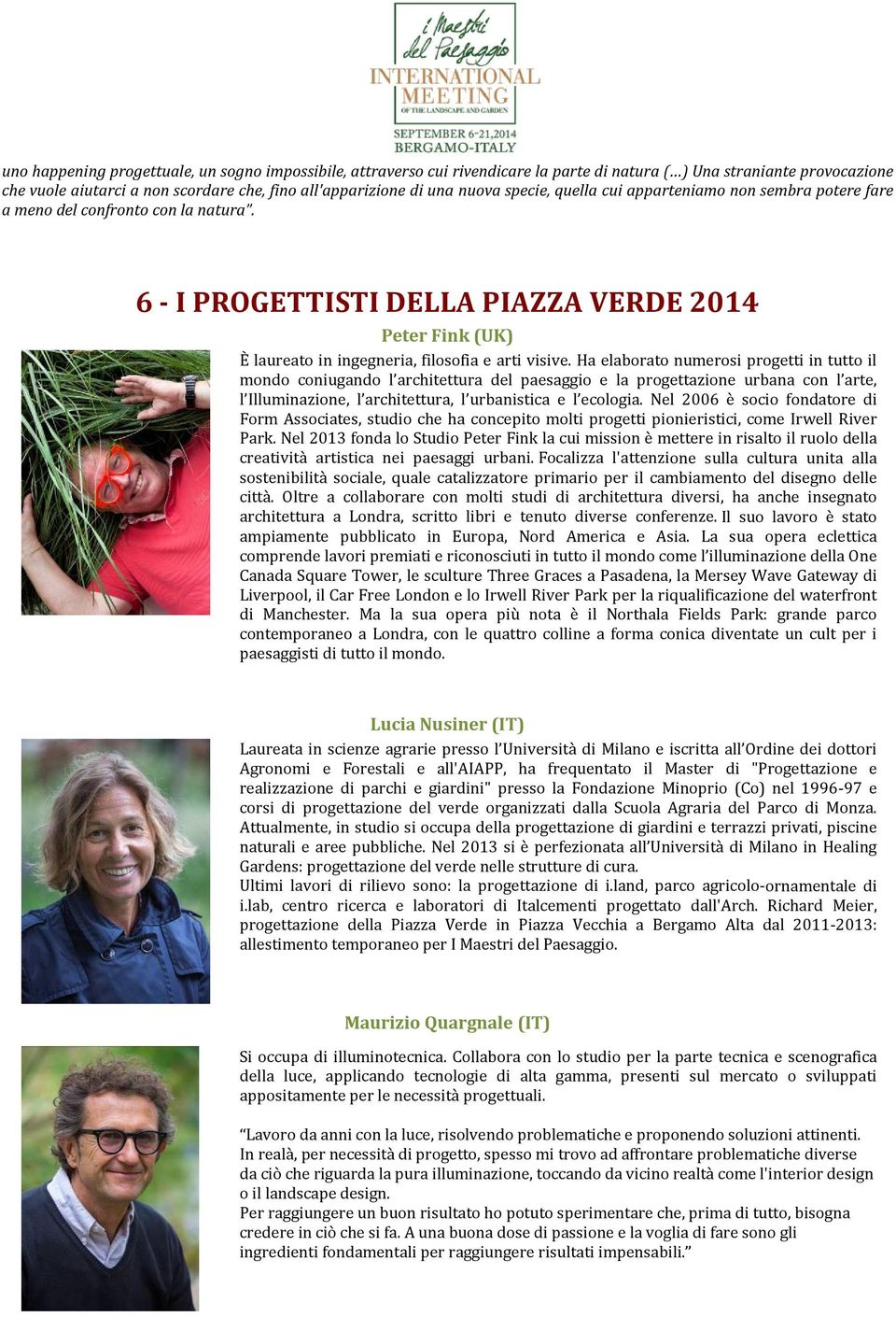 Ha elaborato numerosi progetti in tutto il mondo coniugando l architettura del paesaggio e la progettazione urbana con l arte, l Illuminazione, l architettura, l urbanistica e l ecologia.