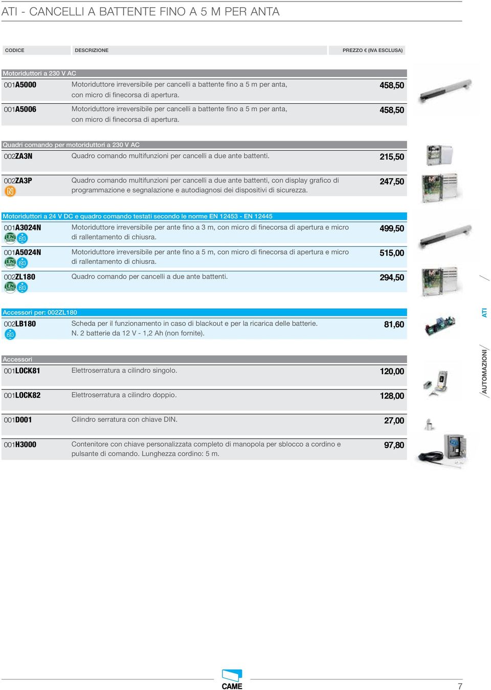 458,50 Quadri comando per motoriduttori a 230 V AC 002ZA3N Quadro comando multifunzioni per cancelli a due ante battenti.