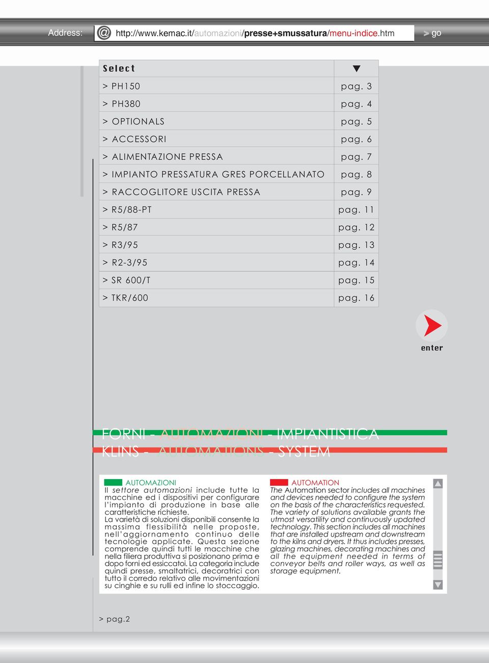 16 enter FORNI - AUTOMAZIONI - IMPIANTISTICA KLINS - AUTOMATIONS - SYSTEM AUTOMAZIONI Il settore automazioni include tutte la macchine ed i dispositivi per configurare l impianto di produzione in