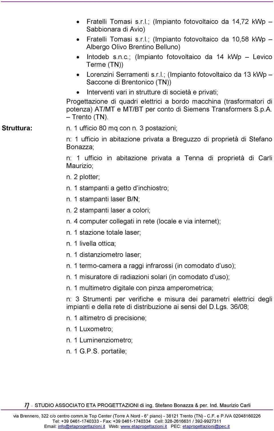 AT/MT e MT/BT per conto di Siemens Transformers S.p.A. Trento (TN). n. 1 ufficio 80 mq con n.