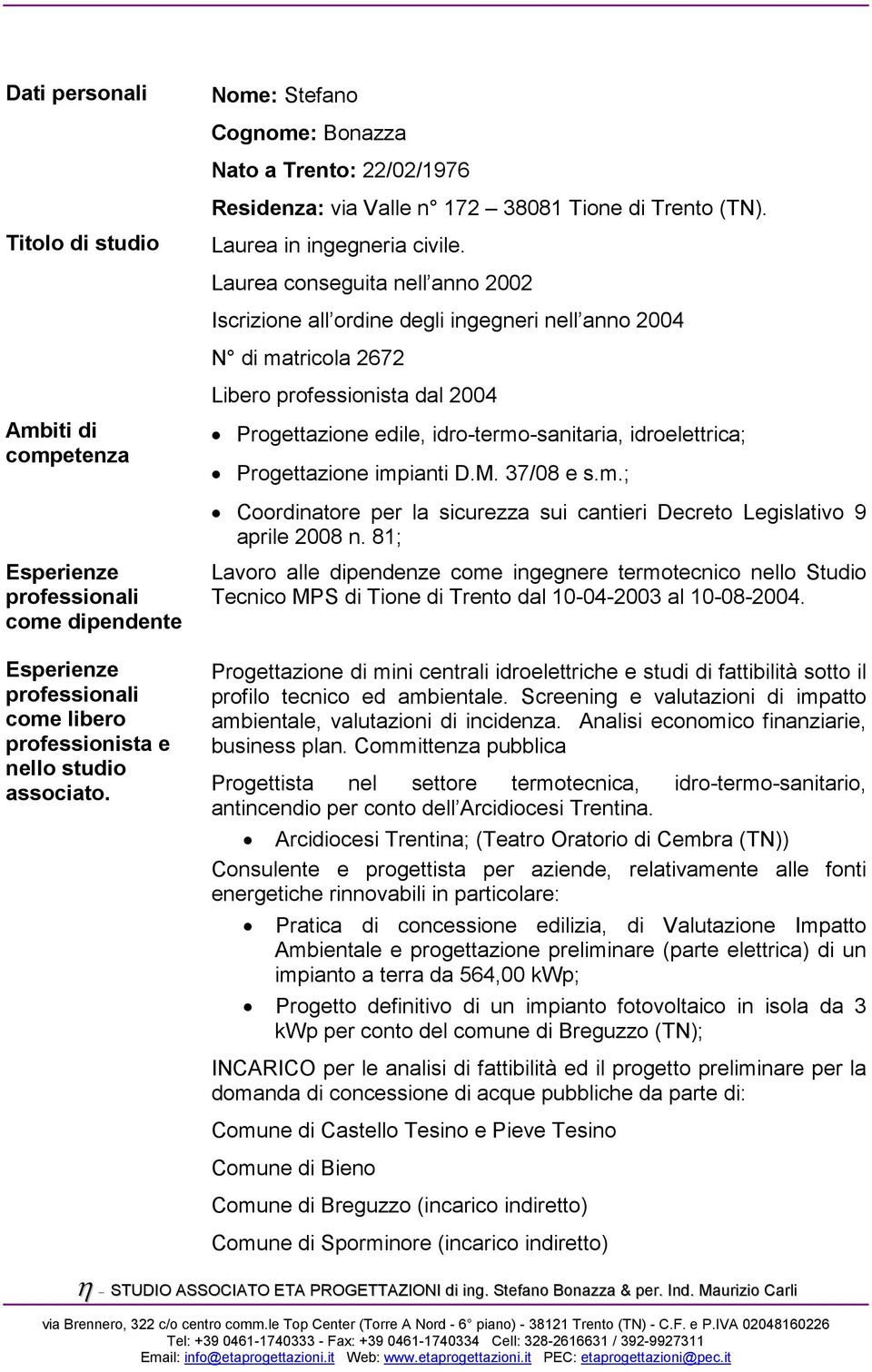 idro-termo-sanitaria, idroelettrica; Progettazione impianti D.M. 37/08 e s.m.; Coordinatore per la sicurezza sui cantieri Decreto Legislativo 9 aprile 2008 n.