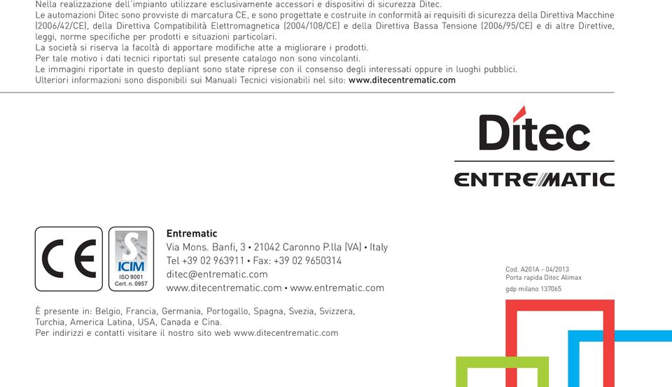 Elettromagnetica (2004/108/CE) e della Direttiva Bassa Tensione (2006/95/CE) e di altre Direttive, leggi, norme specifiche per prodotti e situazioni particolari.