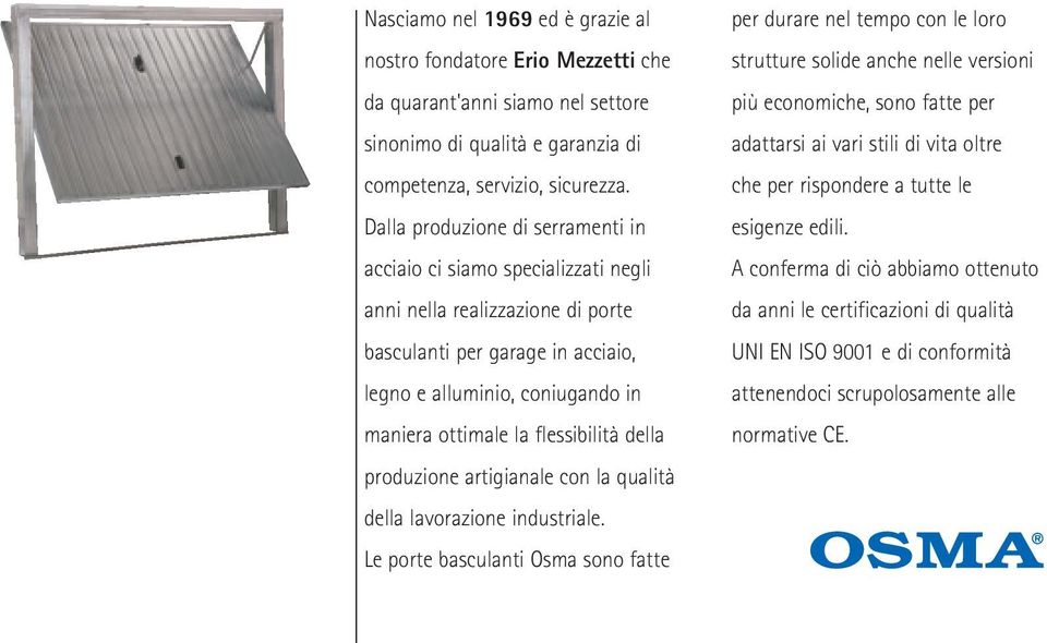 flessibilità della produzione artigianale con la qualità della lavorazione industriale.