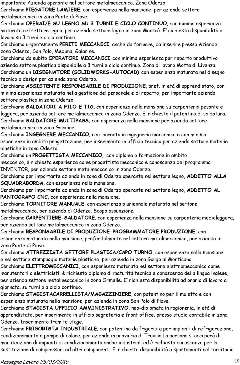 E richiesta disponibilità a lavoro su 3 turni e ciclo continuo. Cerchiamo urgentemente PERITI MECCANICI, anche da formare, da inserire presso Aziende zona Oderzo, San Polo, Meduna, Gaiarine.