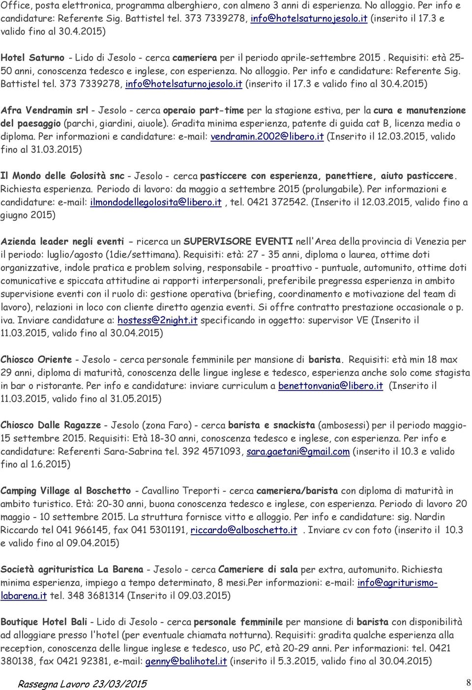 Requisiti: età 25-50 anni, conoscenza tedesco e inglese, con esperienza. No alloggio. Per info e candidature: Referente Sig. Battistel tel. 373 7339278, info@hotelsaturnojesolo.it (inserito il 17.