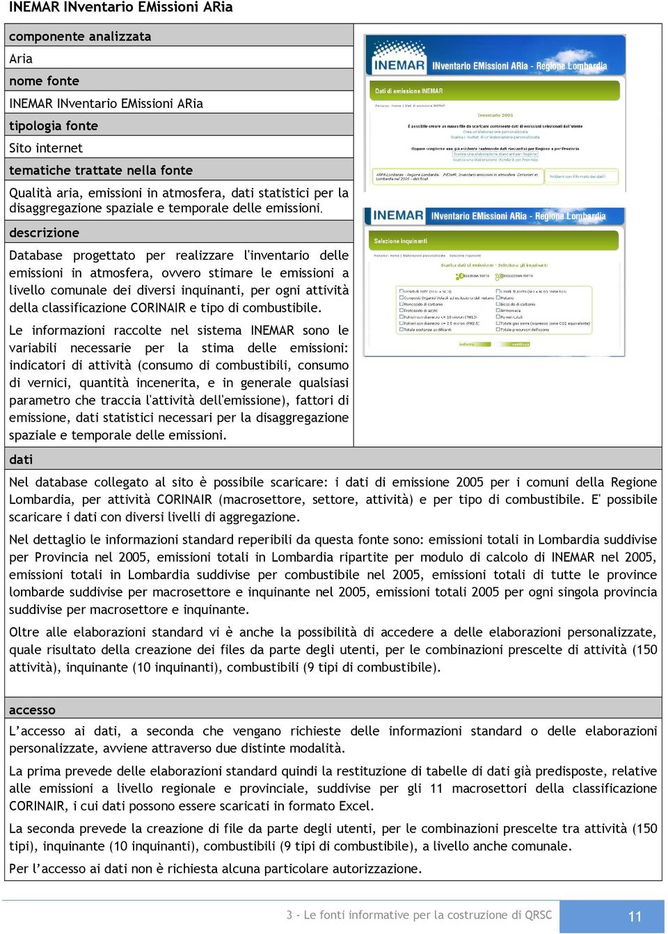 descrizione Database progettato per realizzare l'inventario delle emissioni in atmosfera, ovvero stimare le emissioni a livello comunale dei diversi inquinanti, per ogni attività della