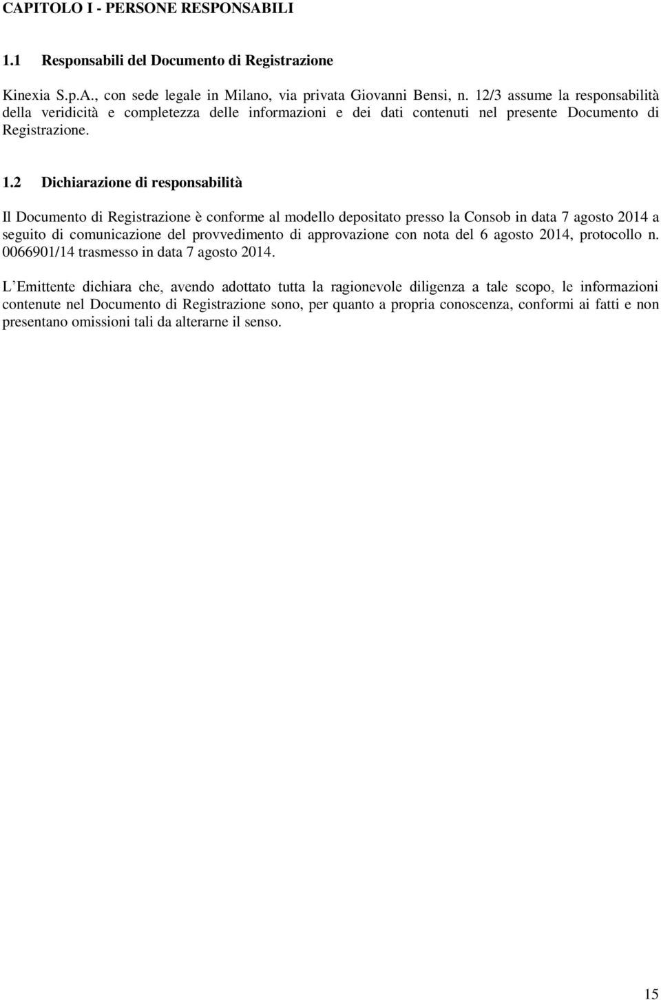 2 Dichiarazione di responsabilità Il Documento di Registrazione è conforme al modello depositato presso la Consob in data 7 agosto 2014 a seguito di comunicazione del provvedimento di approvazione