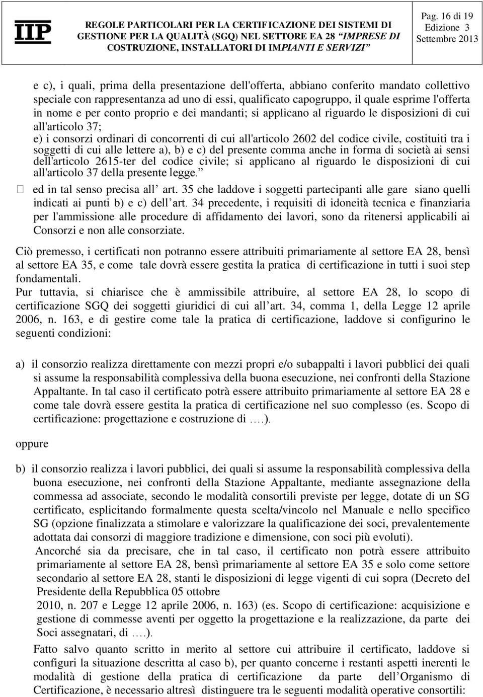 civile, costituiti tra i soggetti di cui alle lettere a), b) e c) del presente comma anche in forma di società ai sensi dell'articolo 2615-ter del codice civile; si applicano al riguardo le