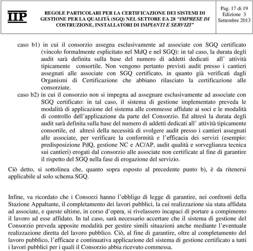 Non vengono pertanto previsti audit presso i cantieri assegnati alle associate con SGQ certificato, in quanto già verificati dagli Organismi di Certificazione che abbiano rilasciato la certificazione