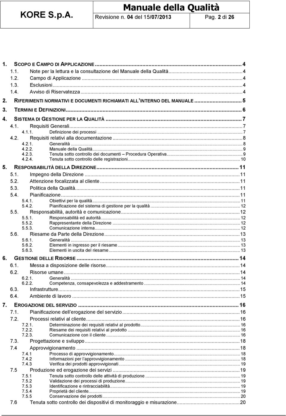 .. 7 4.2. Requisiti relativi alla documentazione... 8 4.2.1. Generalità... 8 4.2.2.... 9 4.2.3. Tenuta sotto controllo dei documenti Procedura Operativa... 9 4.2.4. Tenuta sotto controllo delle registrazioni.