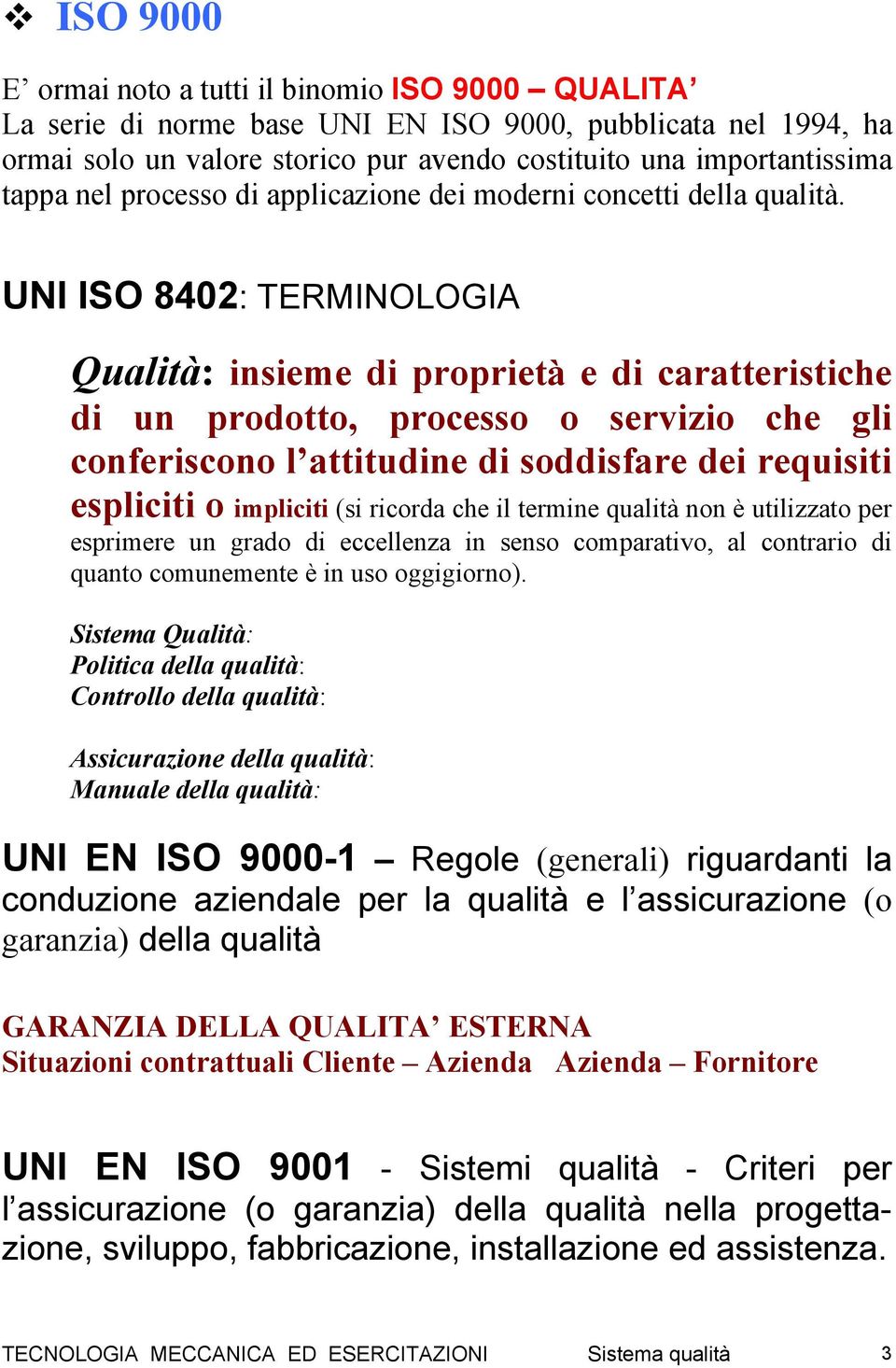 UNI ISO 8402: TERMINOLOGIA Qualità: insieme di proprietà e di caratteristiche di un prodotto, processo o servizio che gli conferiscono l attitudine di soddisfare dei requisiti espliciti o impliciti