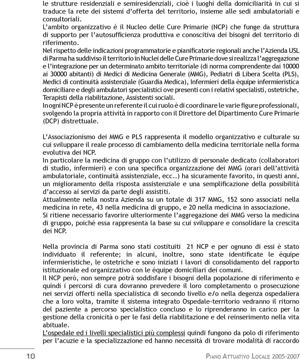 Nel rispetto delle indicazioni programmatorie e pianificatorie regionali anche l Azienda USL di Parma ha suddiviso il territorio in Nuclei delle Cure Primarie dove si realizza l aggregazione e l