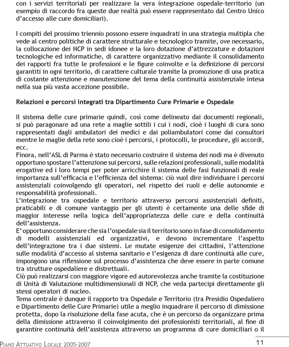 I compiti del prossimo triennio possono essere inquadrati in una strategia multipla che vede al centro politiche di carattere strutturale e tecnologico tramite, ove necessario, la collocazione dei