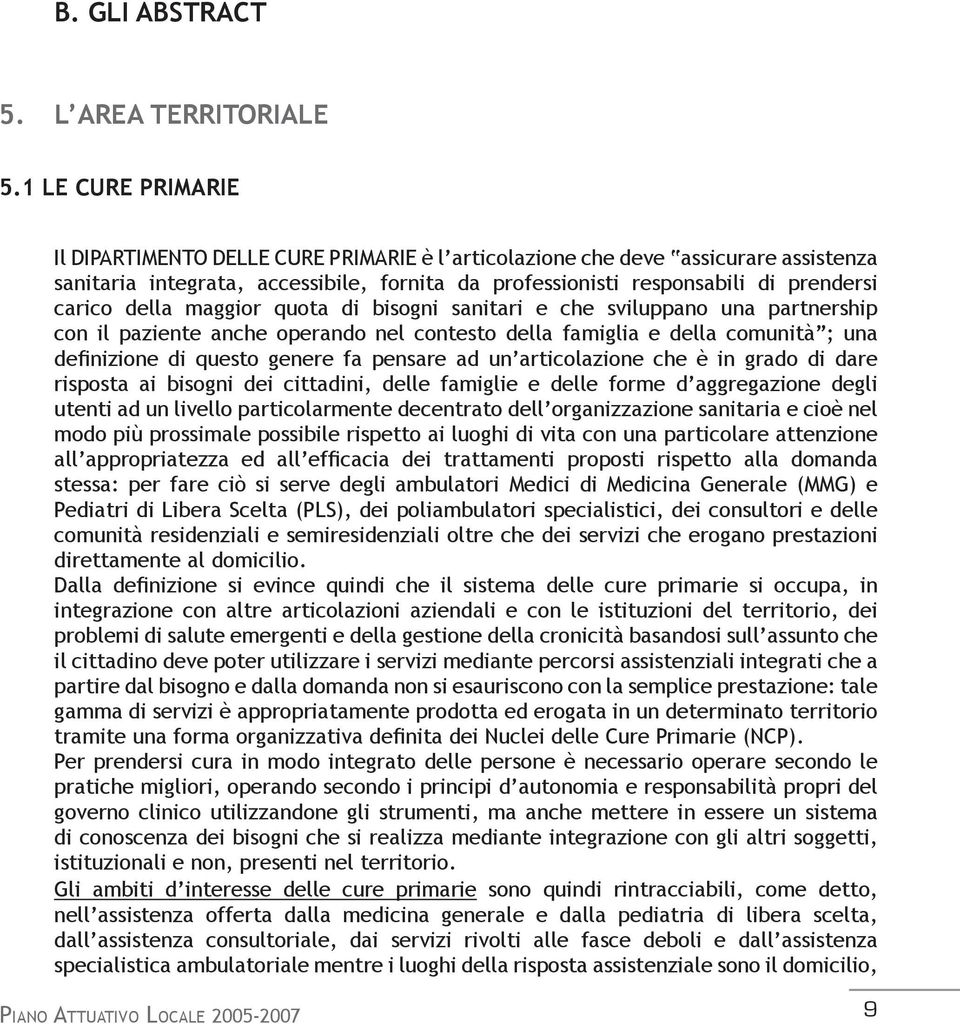 della maggior quota di bisogni sanitari e che sviluppano una partnership con il paziente anche operando nel contesto della famiglia e della comunità ; una definizione di questo genere fa pensare ad