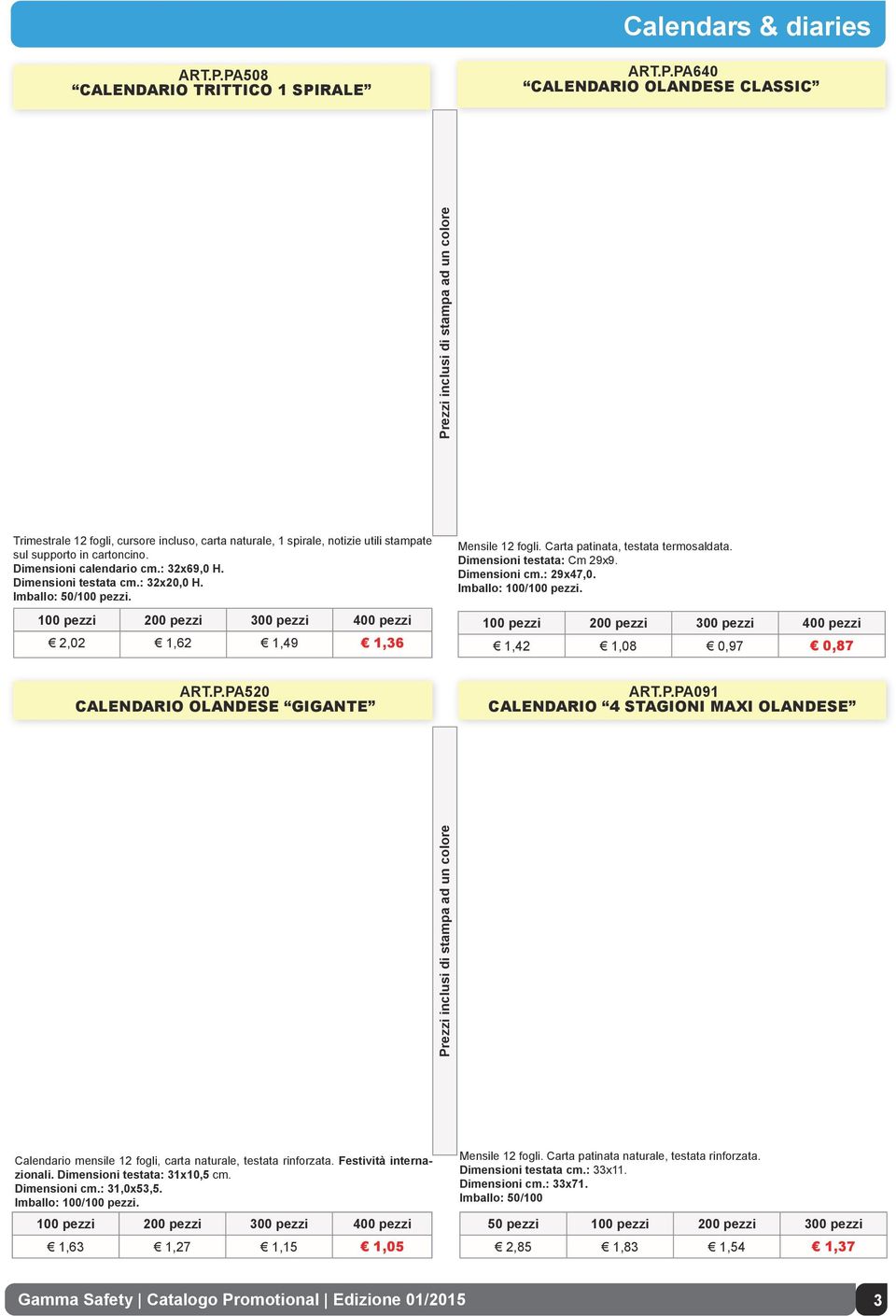 Dimensioni cm.: 29x47,0. Imballo: 100/100 pezzi. 1,42 1,08 0,97 0,87 ART.P.PA520 CALENDARIO OLANDESE GIGANTE ART.P.PA091 CALENDARIO 4 STAGIONI MAXI OLANDESE Calendario mensile 12 fogli, carta naturale, testata rinforzata.
