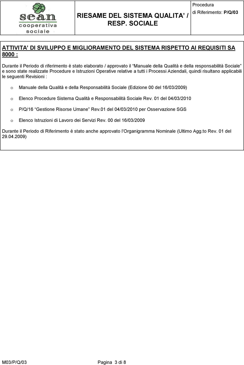 Responsabilità Sociale (Edizione 00 del 16/03/2009) o Elenco Procedure Sistema Qualità e Responsabilità Sociale Rev. 01 del 04/03/2010 o P/Q/16 Gestione Risorse Umane Rev.
