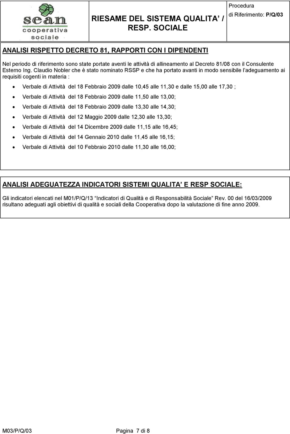 dalle 15,00 alle 17,30 ; Verbale di Attività del 18 Febbraio 2009 dalle 11,50 alle 13,00; Verbale di Attività del 18 Febbraio 2009 dalle 13,30 alle 14,30; Verbale di Attività del 12 Maggio 2009 dalle