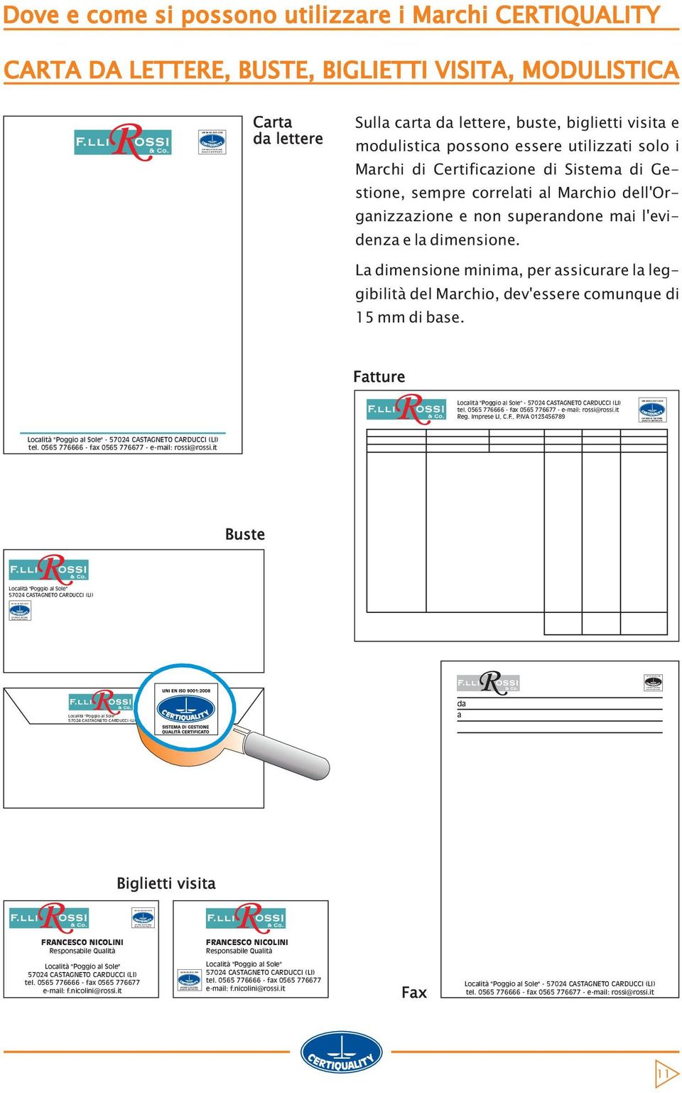 La dimensione minima, per assicurare la leggibilità del Marchio, dev'essere comunque di 15 mm di base. Fatture Località "Poggio al Sole" - 57024 CASTAGNETO CARDUCCI (LI) tel.