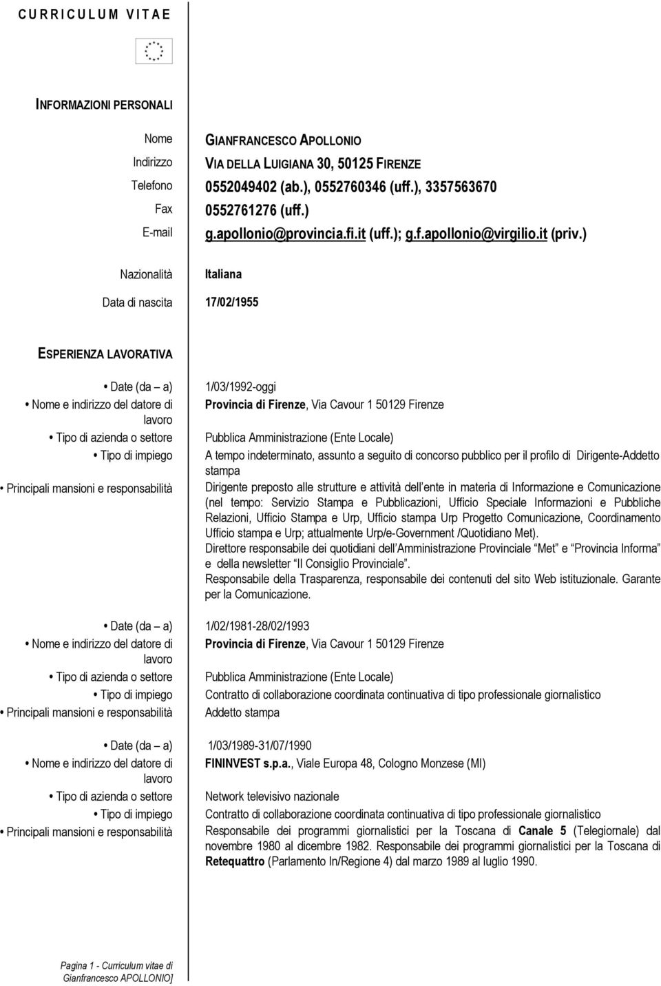 ) Nazionalità Italiana Data di nascita 17/02/1955 ESPERIENZA LAVORATIVA Tipo di azienda o settore Tipo di impiego Principali mansioni e responsabilità 1/03/1992-oggi Provincia di Firenze, Via Cavour