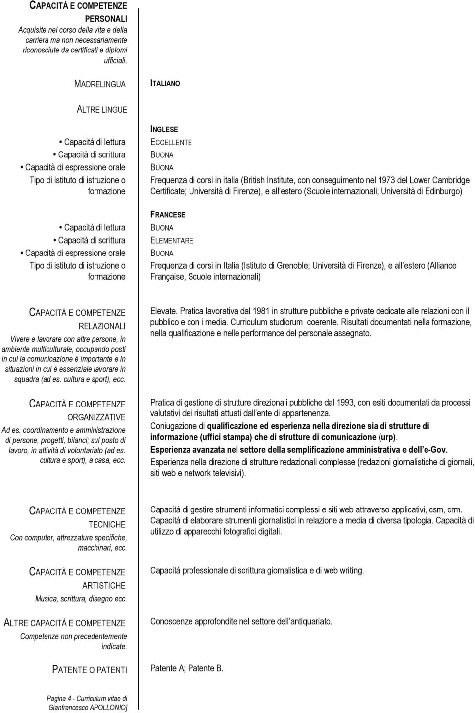 (British Institute, con conseguimento nel 1973 del Lower Cambridge Certificate; Università di Firenze), e all estero (Scuole internazionali; Università di Edinburgo) Capacità di lettura Capacità di