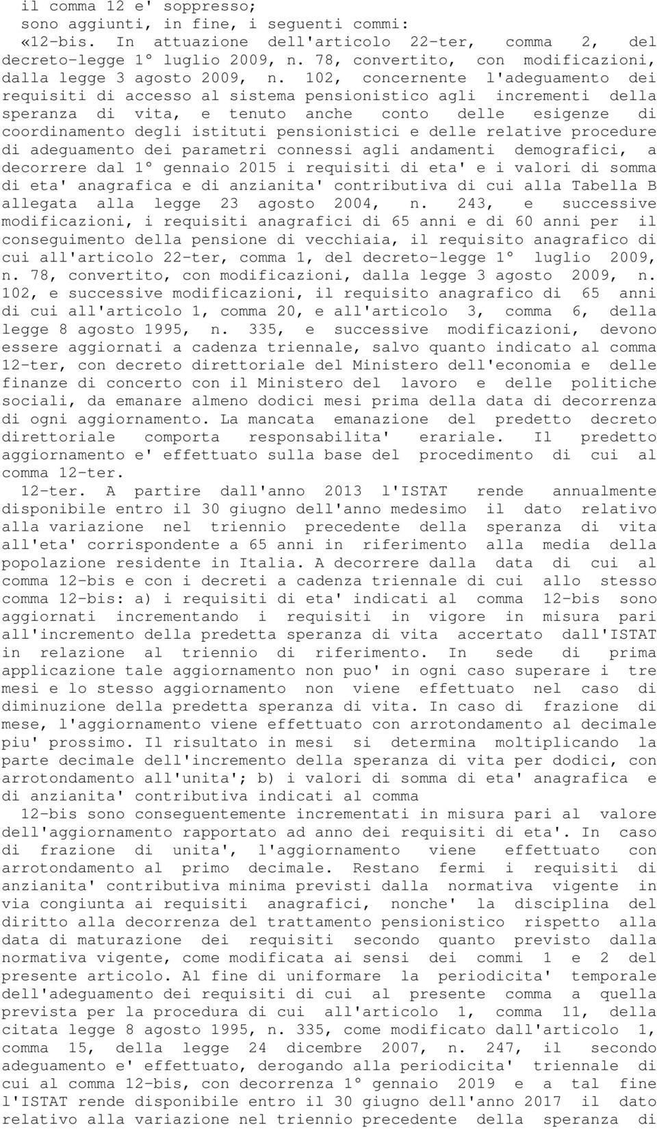 102, concernente l'adeguamento dei requisiti di accesso al sistema pensionistico agli incrementi della speranza di vita, e tenuto anche conto delle esigenze di coordinamento degli istituti