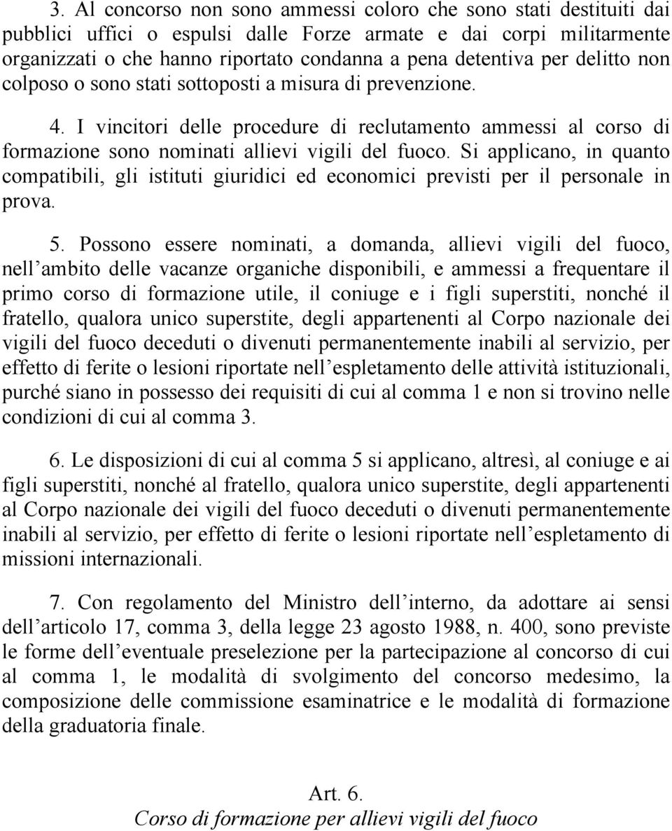 Si applicano, in quanto compatibili, gli istituti giuridici ed economici previsti per il personale in prova. 5.