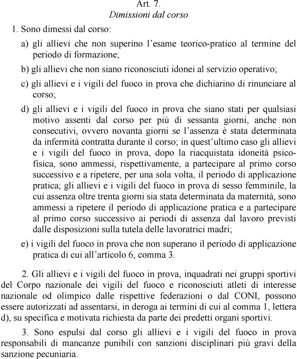 allievi e i vigili del fuoco in prova che dichiarino di rinunciare al corso; d) gli allievi e i vigili del fuoco in prova che siano stati per qualsiasi motivo assenti dal corso per più di sessanta